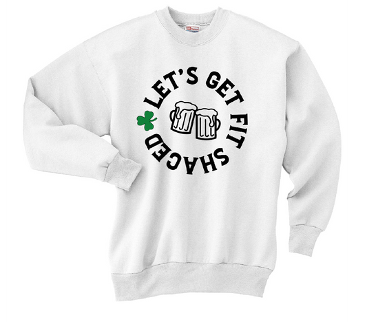 St. Patrick’s Day Let’s Get Fit Shaced Crewneck Sweatshirt
